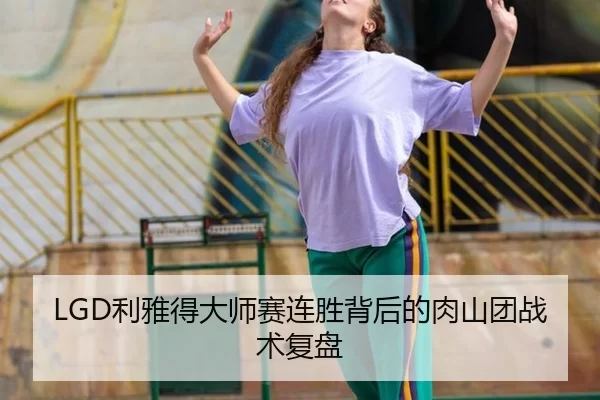 LGD利雅得大师赛连胜背后的肉山团战术复盘
