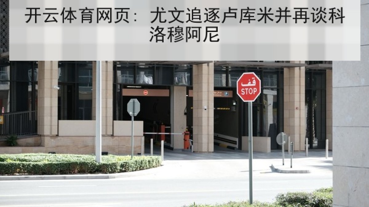开云体育网页: 尤文追逐卢库米并再谈科洛穆阿尼 开云体育网页: 尤文追逐卢库米并再谈科洛穆阿尼