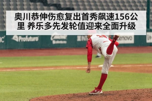 奥川恭伸伤愈复出首秀飙速156公里 养乐多先发轮值迎来全面升级