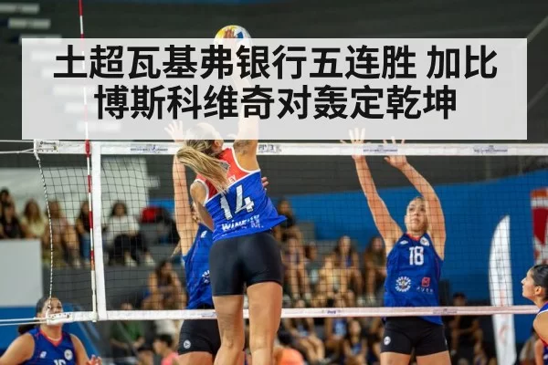 土超瓦基弗银行五连胜 加比博斯科维奇对轰定乾坤