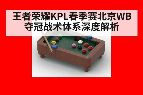 王者荣耀KPL春季赛北京WB夺冠战术体系深度解析