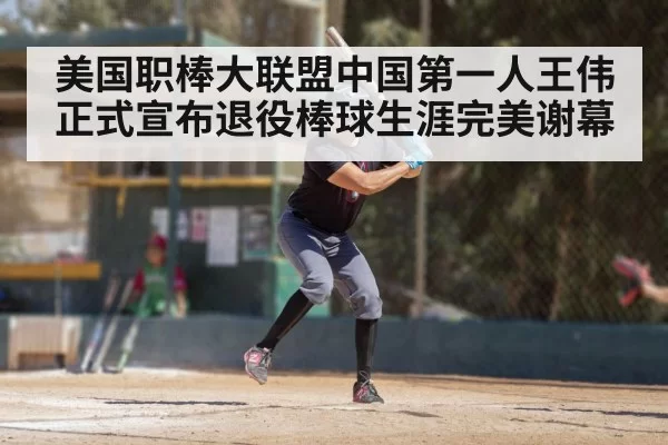 美国职棒大联盟中国第一人王伟正式宣布退役棒球生涯完美谢幕